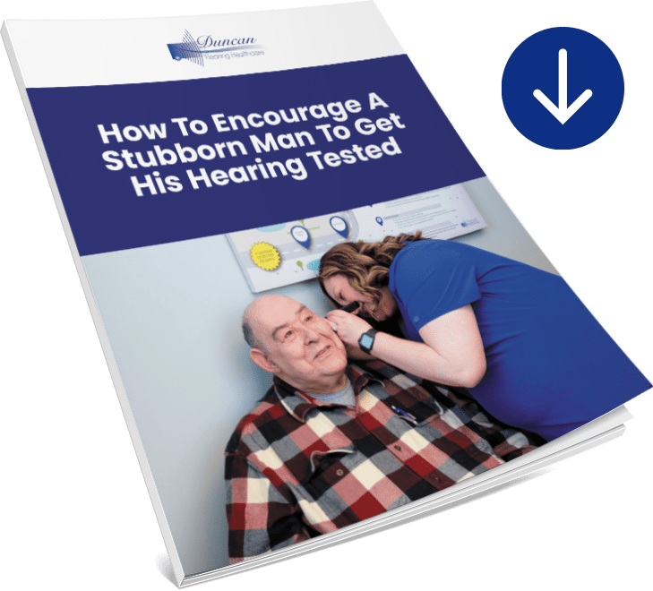 how to encourage a stubborn man to get his hearing tested free guide by Duncan Hearing